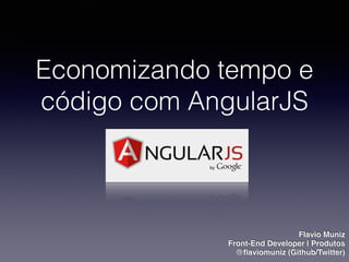 Economizando tempo e
código com AngularJS
Flavio Muniz
Front-End Developer | Produtos
@ﬂaviomuniz (Github/Twitter)
 