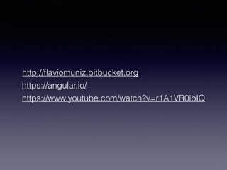 https://www.youtube.com/watch?v=r1A1VR0ibIQ
http://ﬂaviomuniz.bitbucket.org
https://angular.io/
 