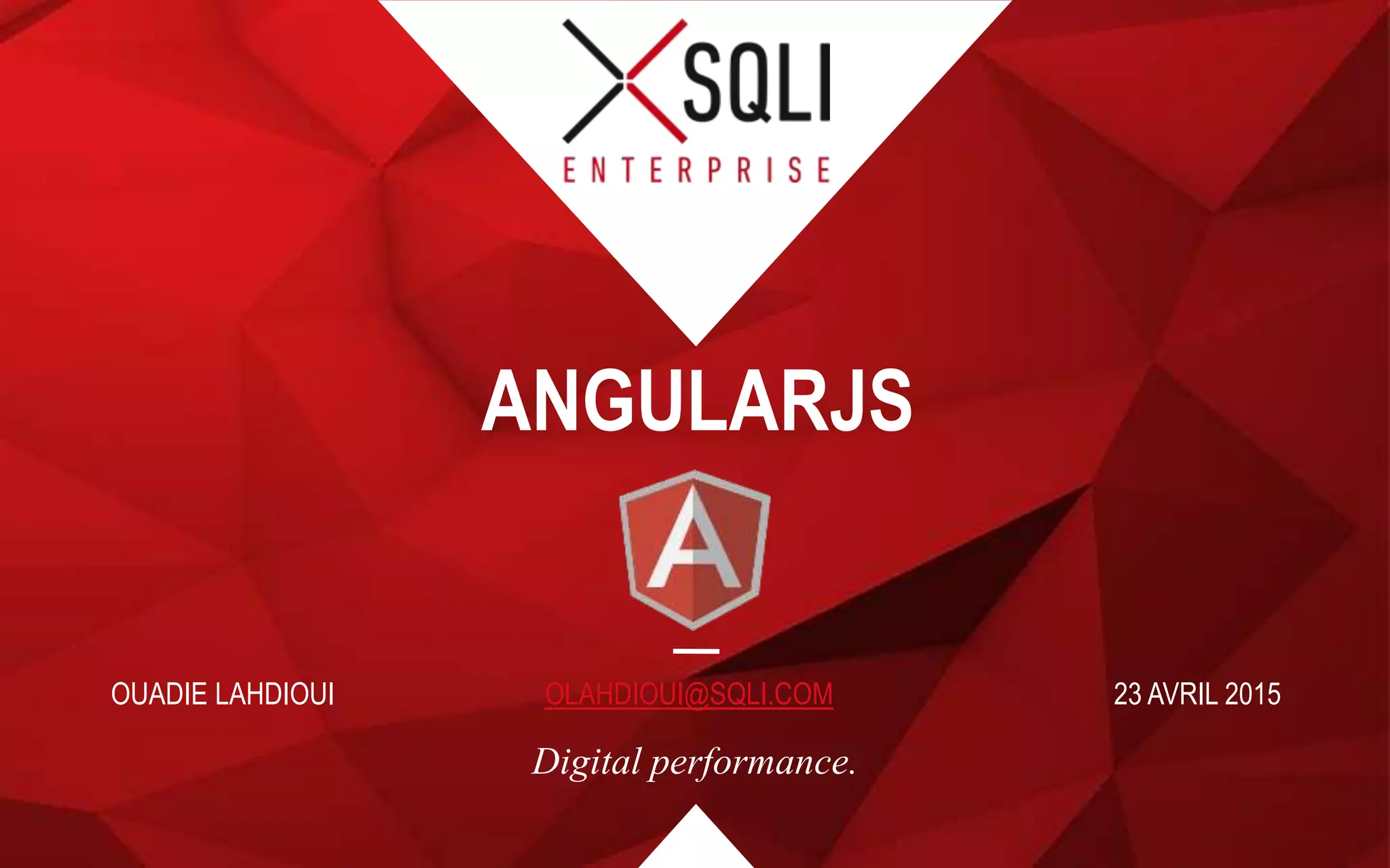 Digital performance.
ANGULARJS
OUADIE LAHDIOUI OLAHDIOUI@SQLI.COM 23 AVRIL 2015
 