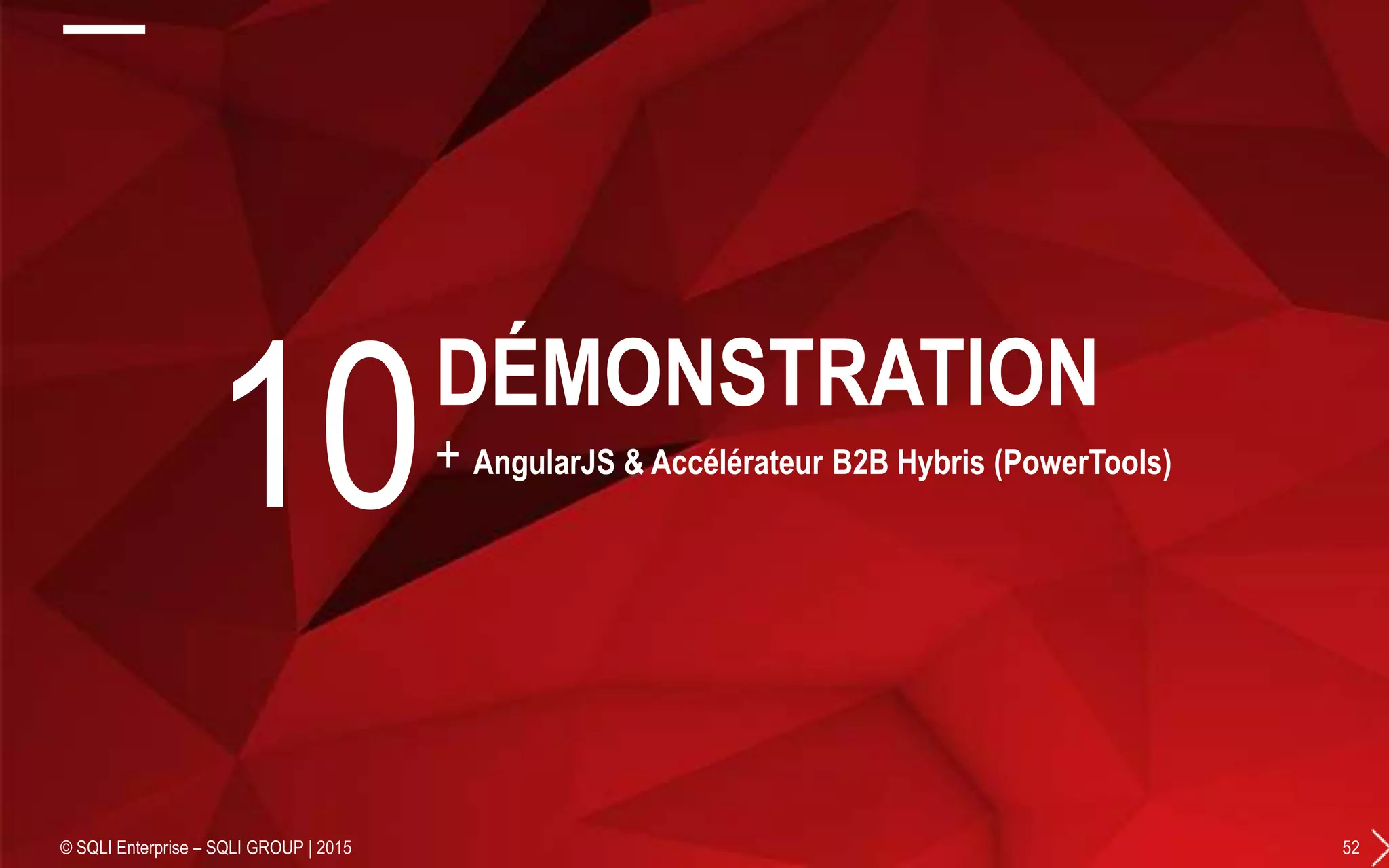 + AngularJS & Accélérateur B2B Hybris (PowerTools)
© SQLI Enterprise – SQLI GROUP | 2015 52
10DÉMONSTRATION
 