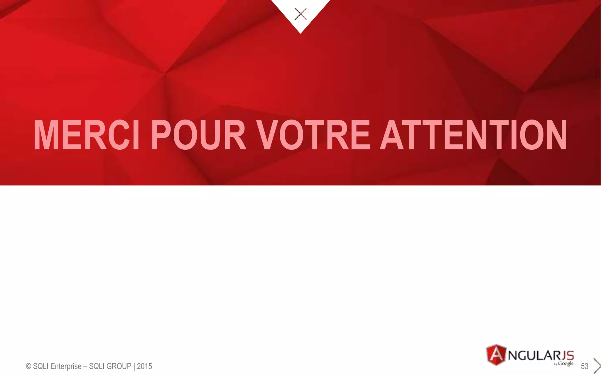 MERCI POUR VOTRE ATTENTION
© SQLI Enterprise – SQLI GROUP | 2015 53
 