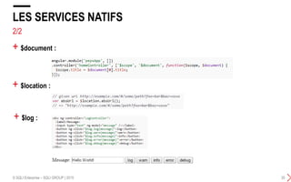 + $document :
LES SERVICES NATIFS
© SQLI Enterprise – SQLI GROUP | 2015 35
+ $location :
+ $log :
2/2
 