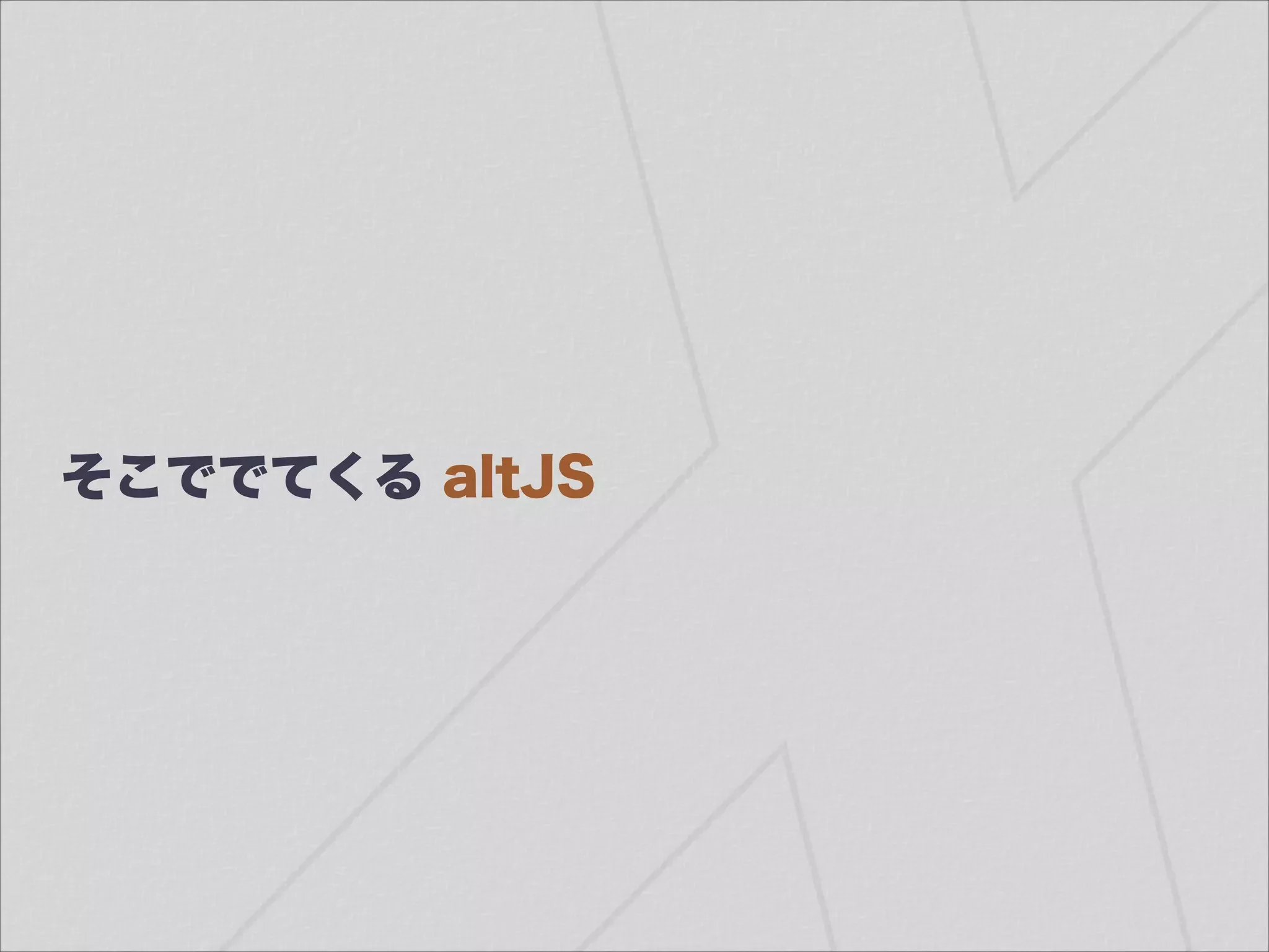 そこででてくる altJS
 