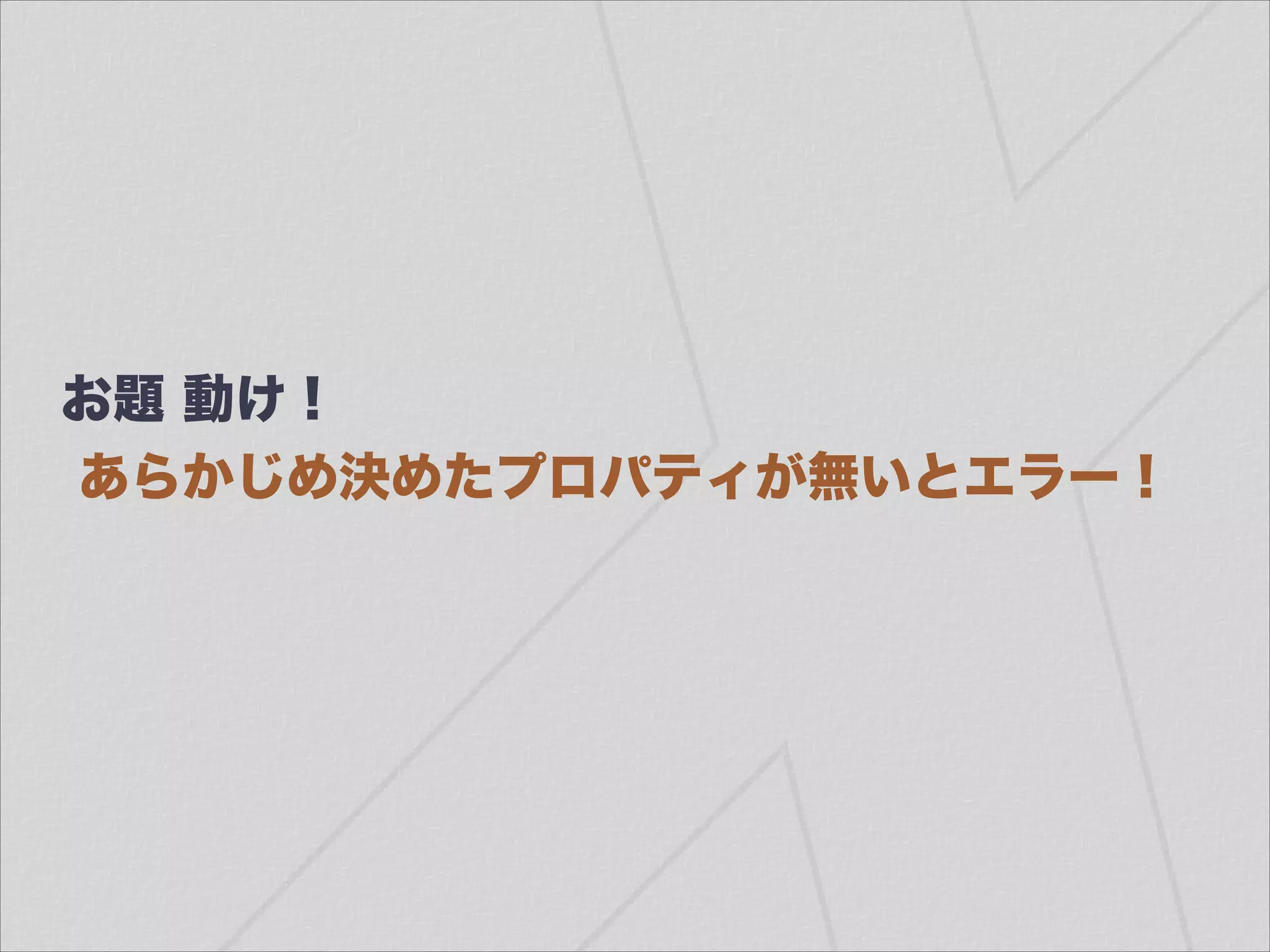 お題 動け！
あらかじめ決めたプロパティが無いとエラー！
 