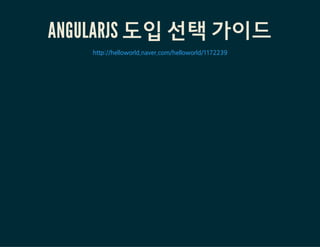 ANGULARJS 도입 선택 가이드
http://helloworld.naver.com/helloworld/1172239
 