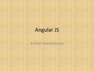Angular JS
A brief Introduction
 