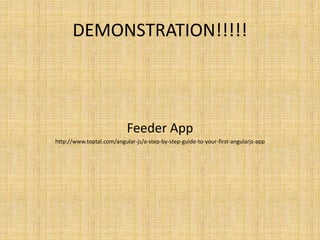 DEMONSTRATION!!!!!
Feeder App
http://www.toptal.com/angular-js/a-step-by-step-guide-to-your-first-angularjs-app
 