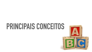 PRINCIPAIS CONCEITOS
 