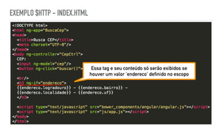 EXEMPLO $HTTP - INDEX.HTML
Essa tag e seu conteúdo só serão exibidos se
houver um valor ‘endereco’ definido no escopo
 