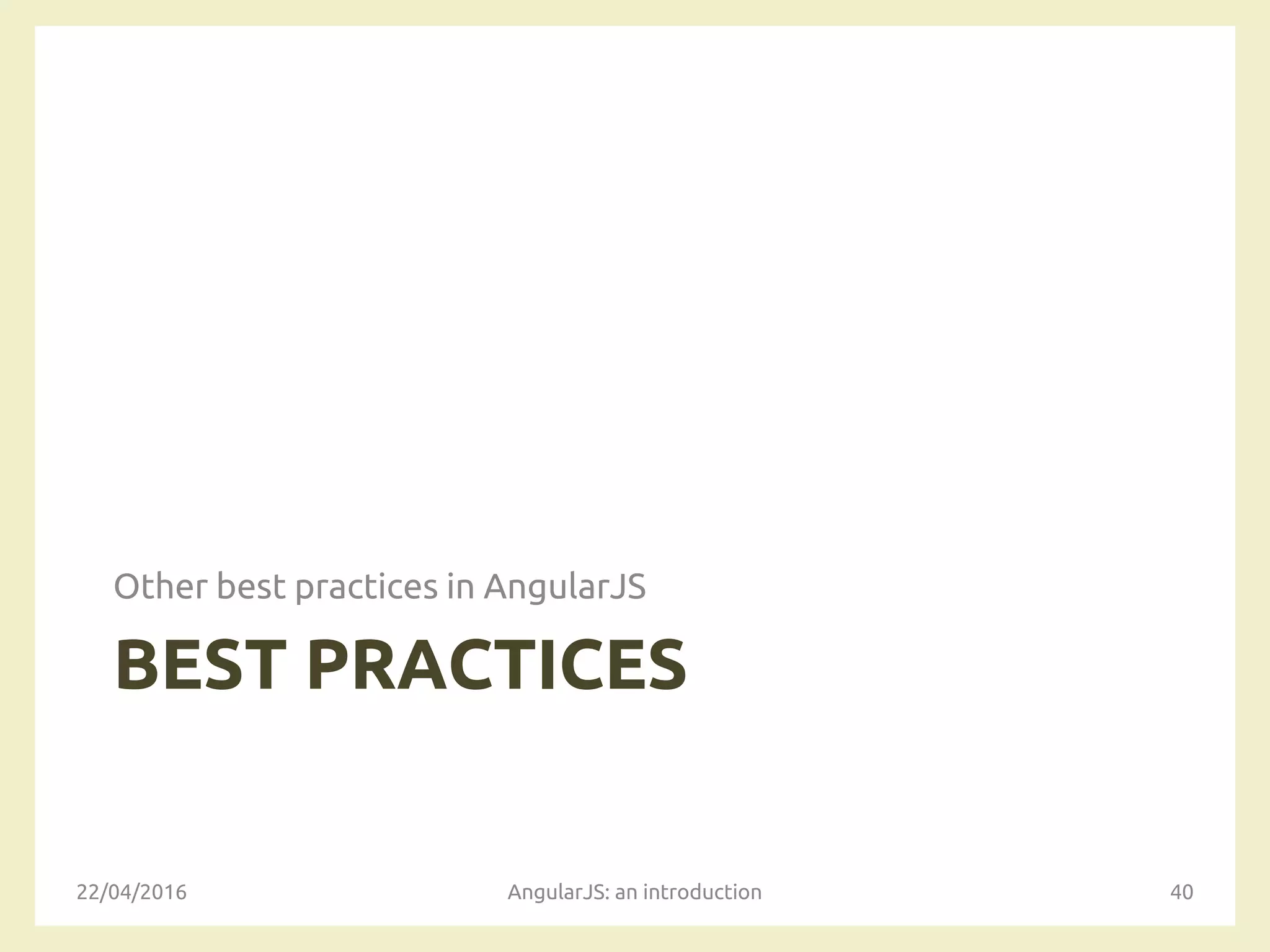 BEST PRACTICES
Other best practices in AngularJS
22/04/2016 AngularJS: an introduction 40
 