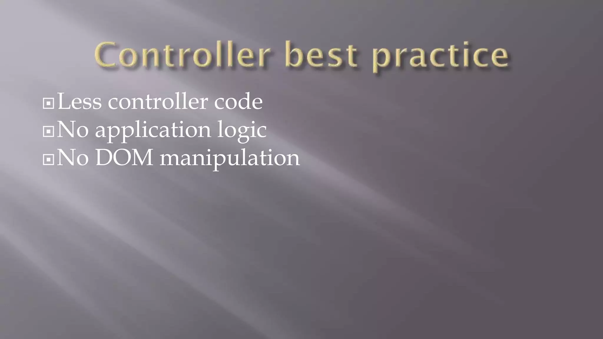 Less controller code
No application logic
No DOM manipulation