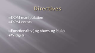 DOM manipulation
DOM events
Functionality( ng-show, ng-hide)
Widgets
 