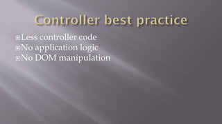 Less controller code
No application logic
No DOM manipulation
 