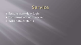 Handle non-view logic
Communicate with server
Hold data & status
 