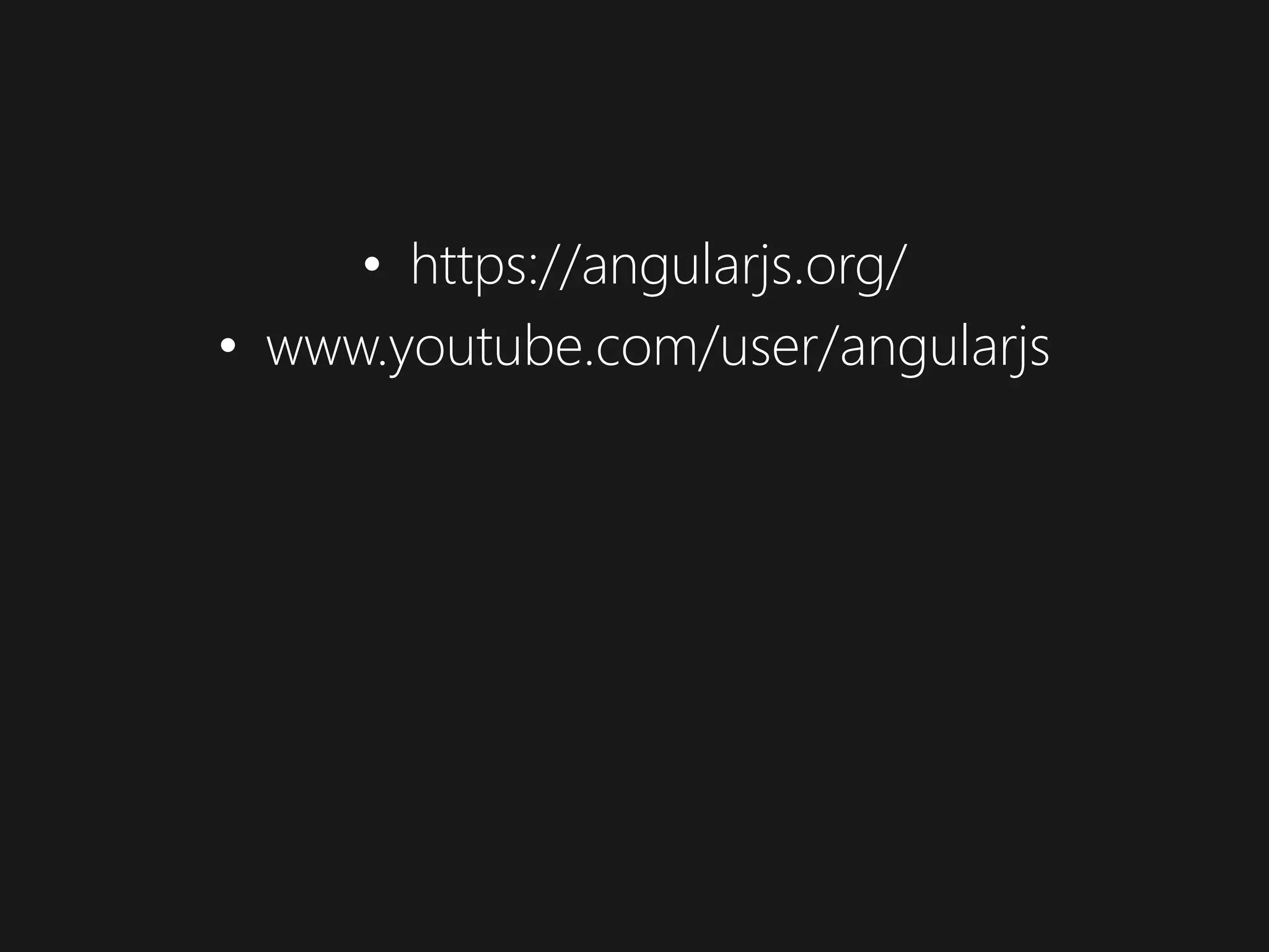 • https://angularjs.org/ • www.youtube.com/user/angularjs
