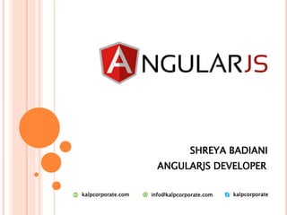 ANGULARJS DEVELOPER
SHREYA BADIANI
kalpcorporateinfo@kalpcorporate.comkalpcorporate.com
 