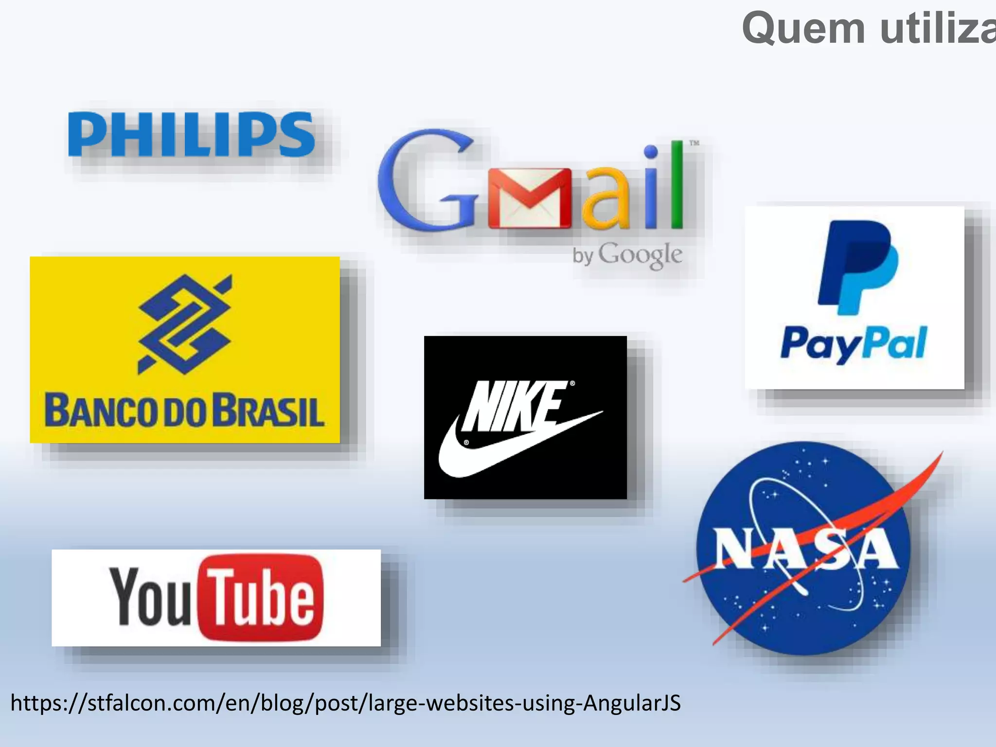 Quem utiliza
https://stfalcon.com/en/blog/post/large-websites-using-AngularJS