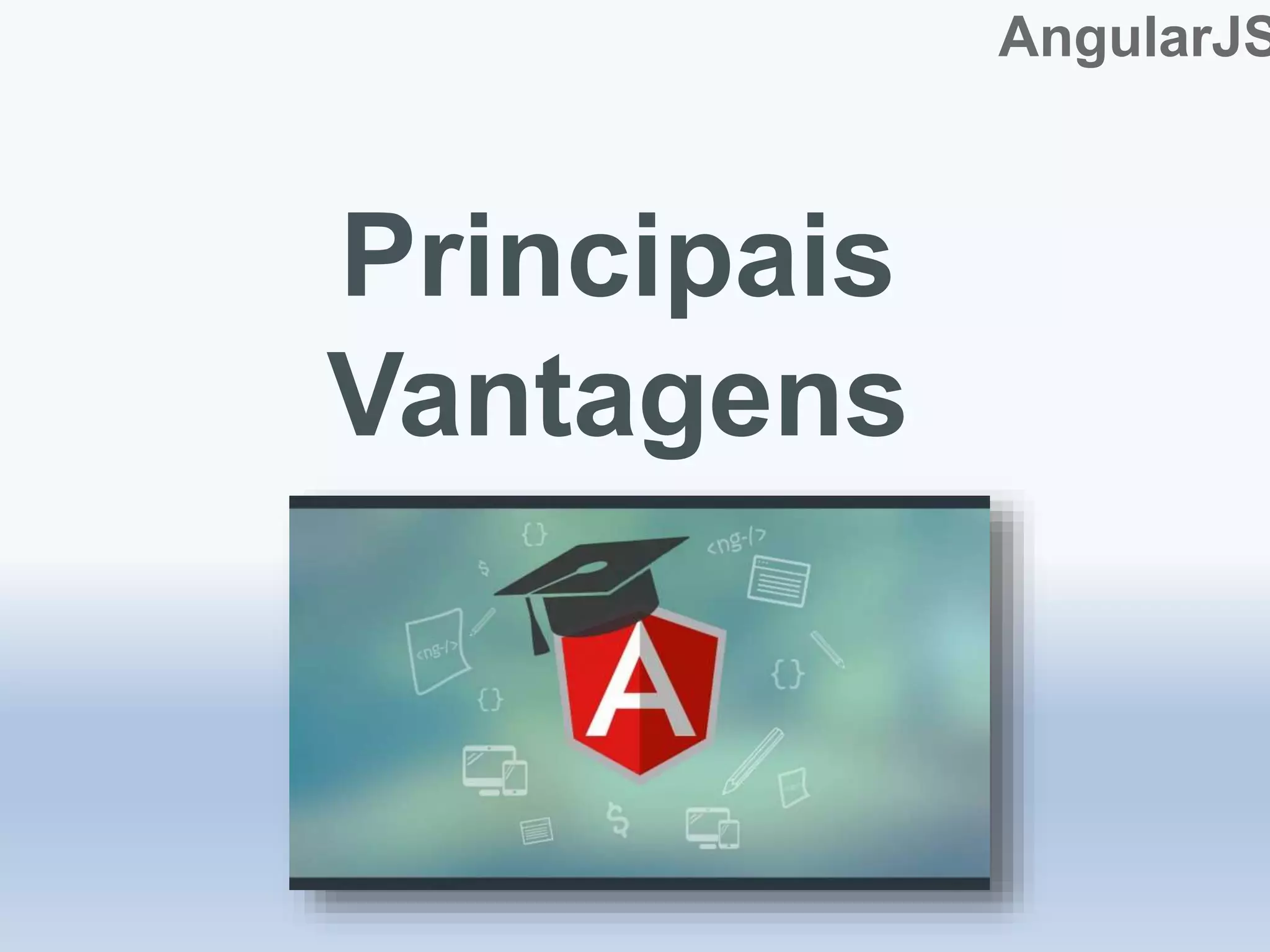AngularJS
Principais
Vantagens
