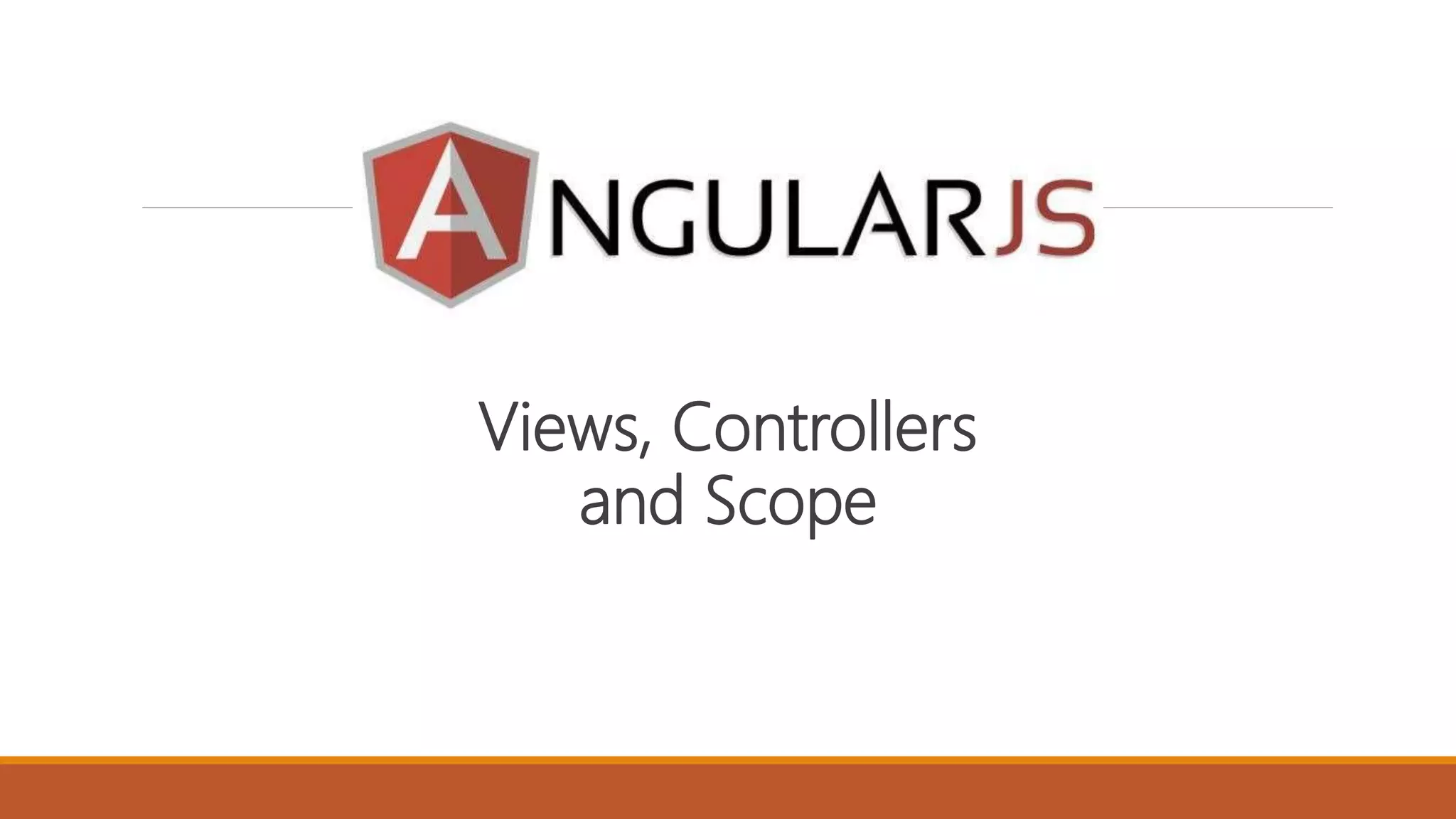 Views, Controllers
and Scope
 