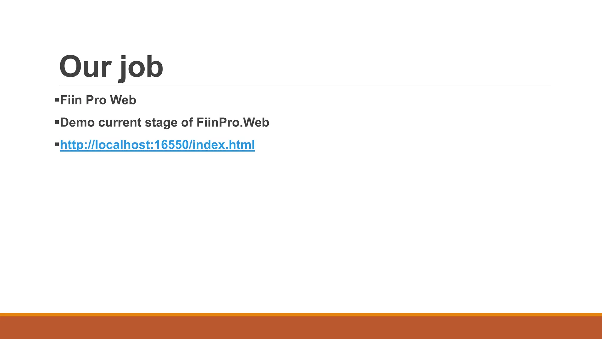 Our job
Fiin Pro Web
Demo current stage of FiinPro.Web
http://localhost:16550/index.html
 