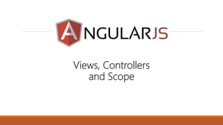 Views, Controllers
and Scope
 