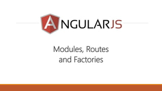 Modules, Routes
and Factories
 