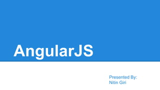 AngularJS
Presented By:
Nitin Giri
 