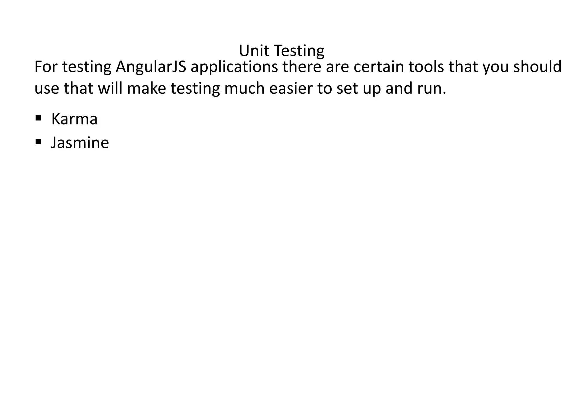 Unit Testing  Karma  Jasmine For testing AngularJS applications there are certain tools that you should use that will make testing much easier to set up and run. 