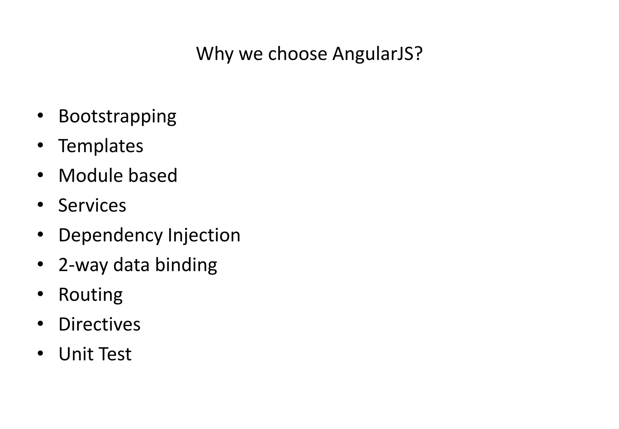 Why we choose AngularJS? • Bootstrapping • Templates • Module based • Services • Dependency Injection • 2-way data binding • Routing • Directives • Unit Test 