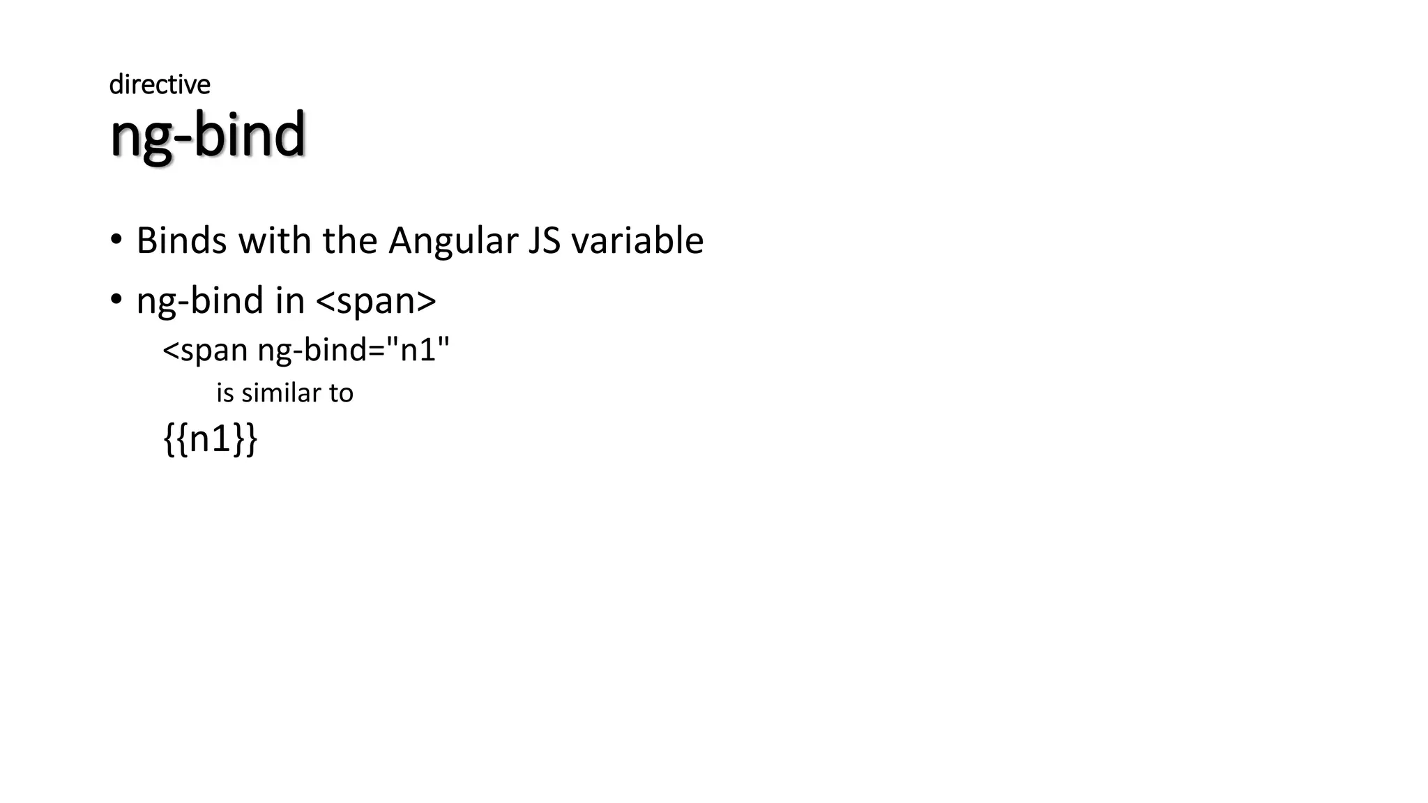 directive ng-bind • Binds with the Angular JS variable • ng-bind in <span> <span ng-bind="n1" is similar to {{n1}} 