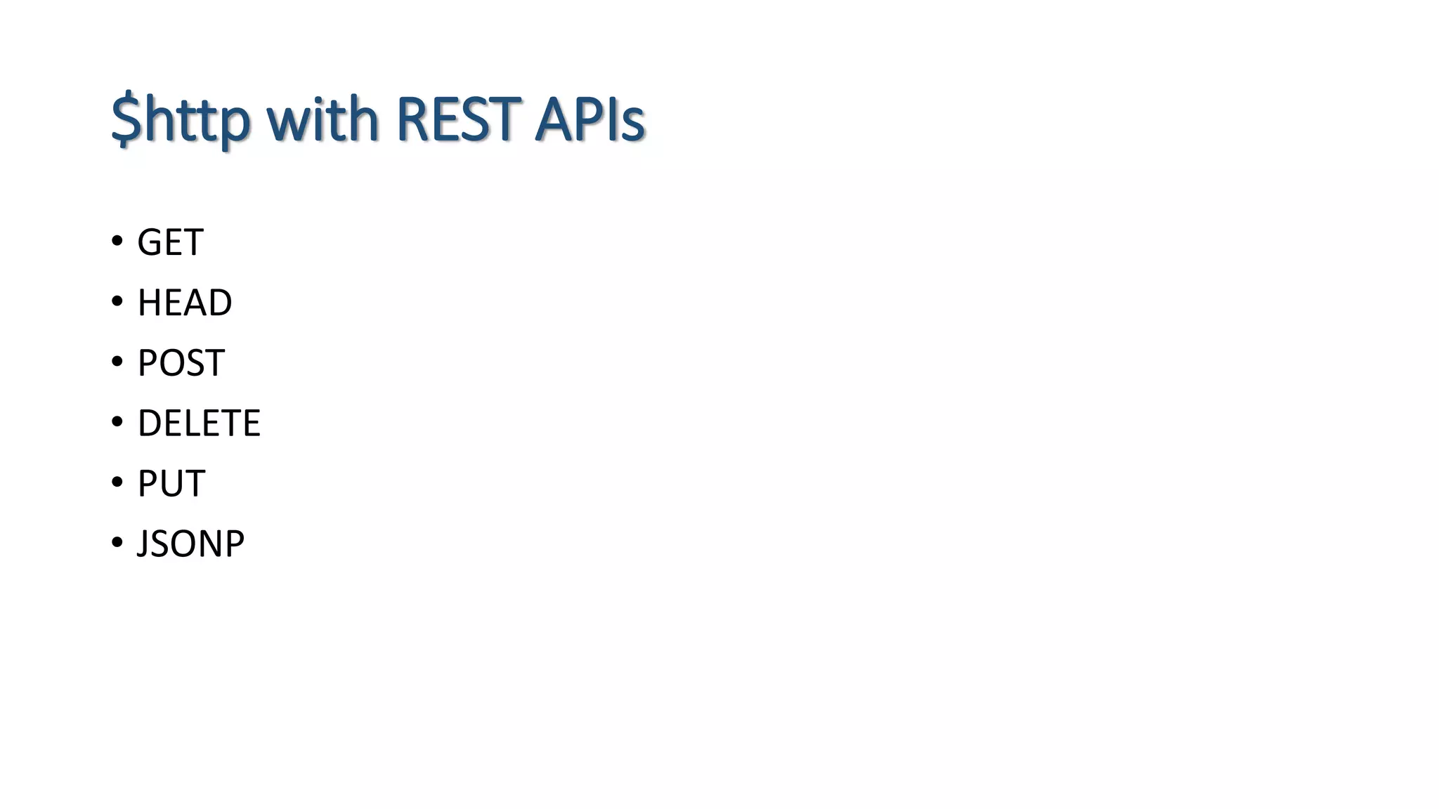 $http with REST APIs • GET • HEAD • POST • DELETE • PUT • JSONP 