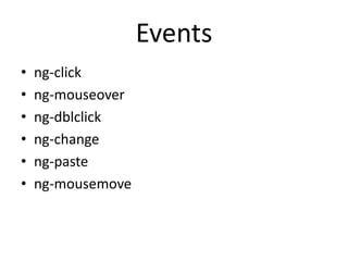 Events
• ng-click
• ng-mouseover
• ng-dblclick
• ng-change
• ng-paste
• ng-mousemove
 
