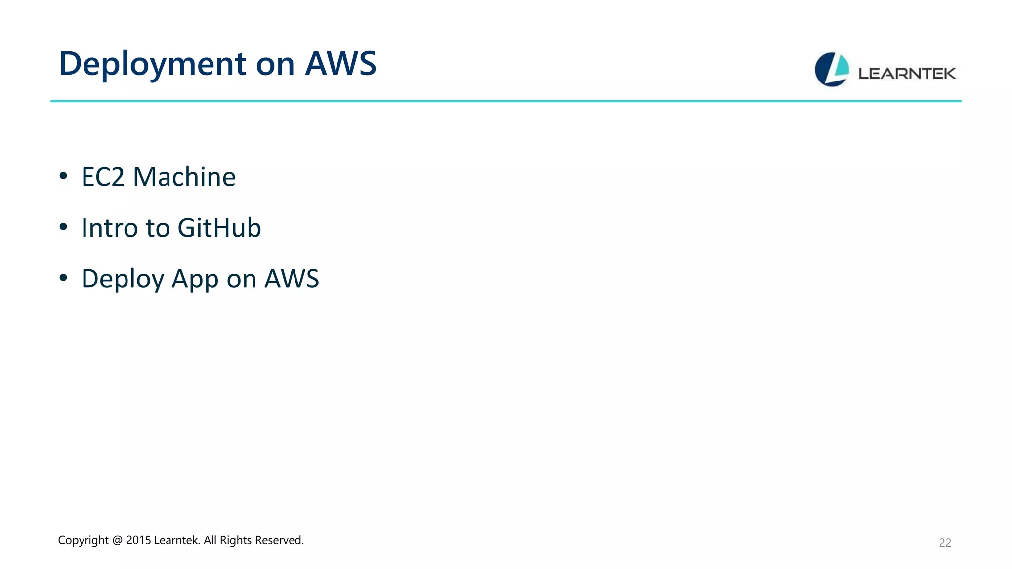 Deployment on AWS
• EC2 Machine
• Intro to GitHub
• Deploy App on AWS
Copyright @ 2015 Learntek. All Rights Reserved. 22
 