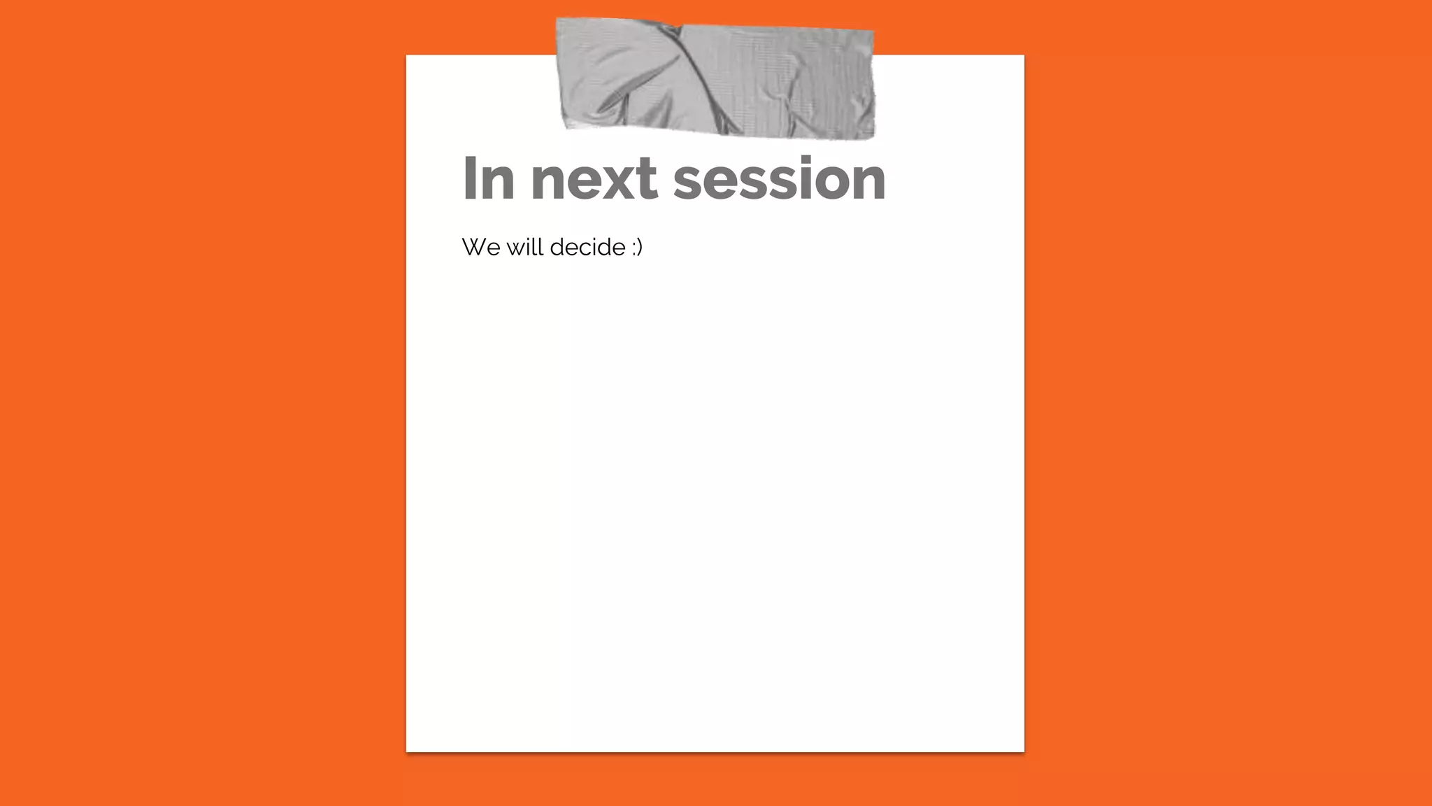 In next session
We will decide :)
 
