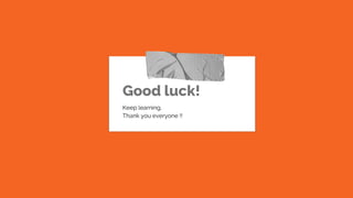 Good luck!
Keep learning.
Thank you everyone !!
 