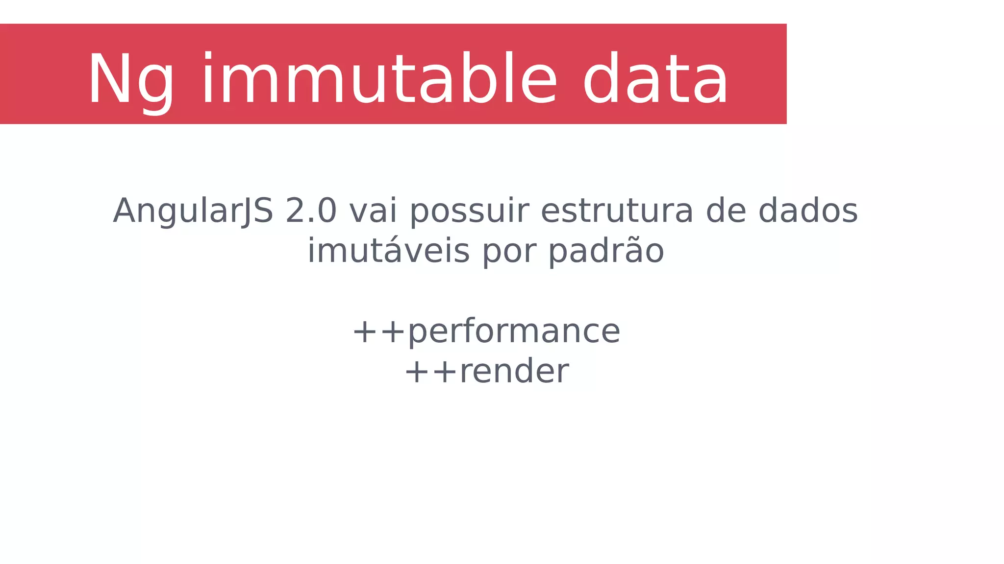 Mori.js
Baseada em ClojureScript’s
Imutabilidade
 