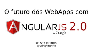 O futuro dos WebApps com
Wilson Mendes
@willmendesneto
2.0
 
