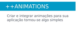 DIRETIVAS
Componentizar sua aplicação tornou-se
algo simples
 