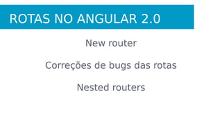 Performance
Injeção de dependência
Facilidade para alterar comportamentos dos
bindings
Aprender a sintaxe “like AngularJS”
 