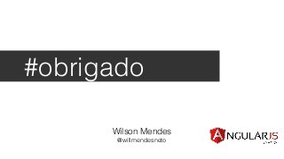 #obrigado
Wilson Mendes
@willmendesneto
 