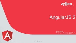 AngularJS 2
@trungk18
Front-end Developer@Zyllem
Zyllem@Angular 2
 
