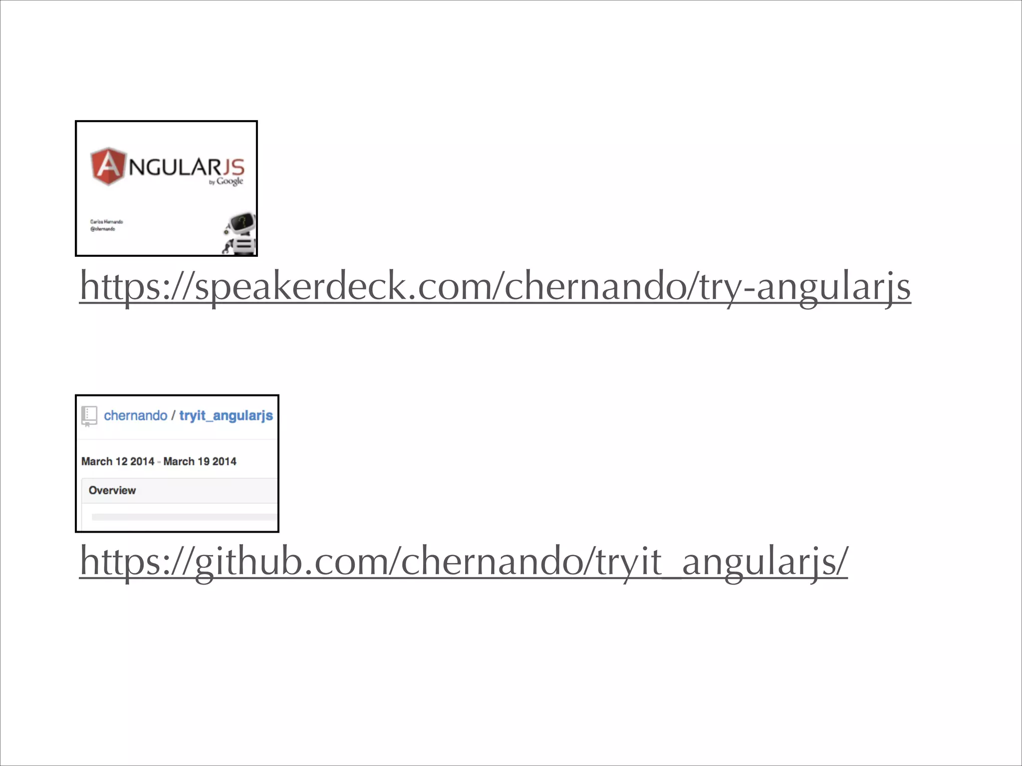 https://github.com/chernando/tryit_angularjs/
https://speakerdeck.com/chernando/try-angularjs
 