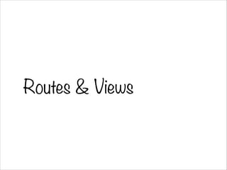 Routes & Views
 