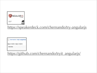 https://github.com/chernando/tryit_angularjs/
https://speakerdeck.com/chernando/try-angularjs
 