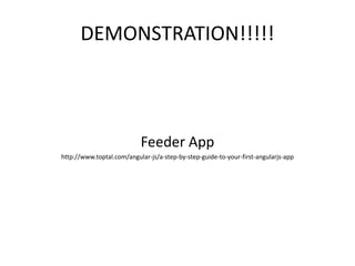 DEMONSTRATION!!!!!
Feeder App
http://www.toptal.com/angular-js/a-step-by-step-guide-to-your-first-angularjs-app
 