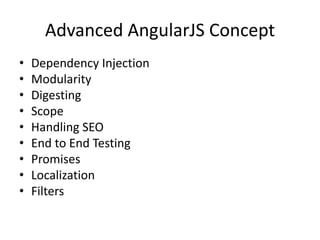 Advanced AngularJS Concept
• Dependency Injection
• Modularity
• Digesting
• Scope
• Handling SEO
• End to End Testing
• Promises
• Localization
• Filters
 