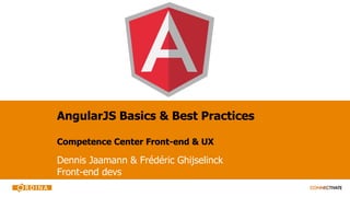 AngularJS Basics & Best Practices
Competence Center Front-end & UX
Dennis Jaamann & Frédéric Ghijselinck
Front-end devs
 
