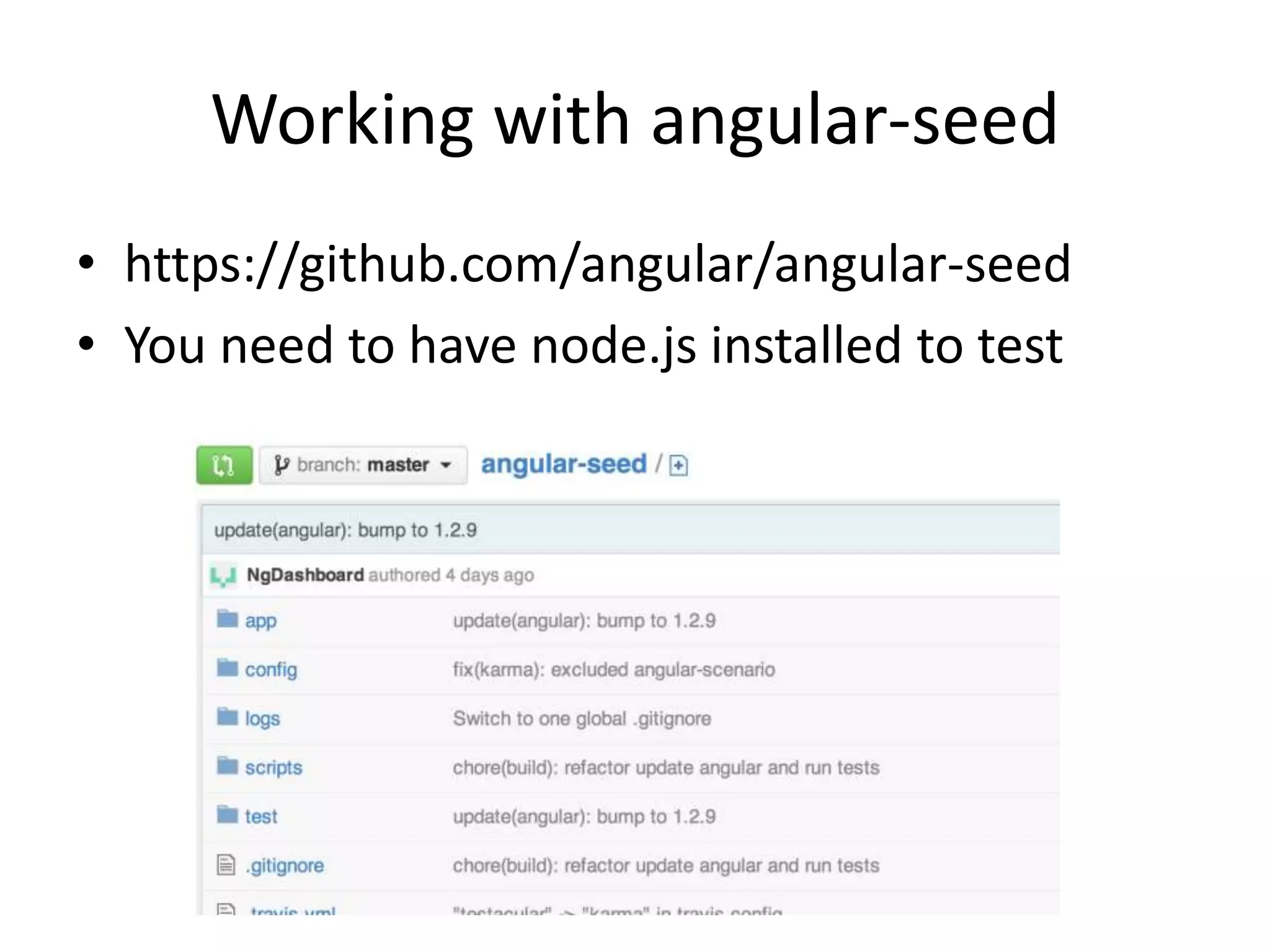 Working with angular-seed
• https://github.com/angular/angular-seed
• You need to have node.js installed to test

 