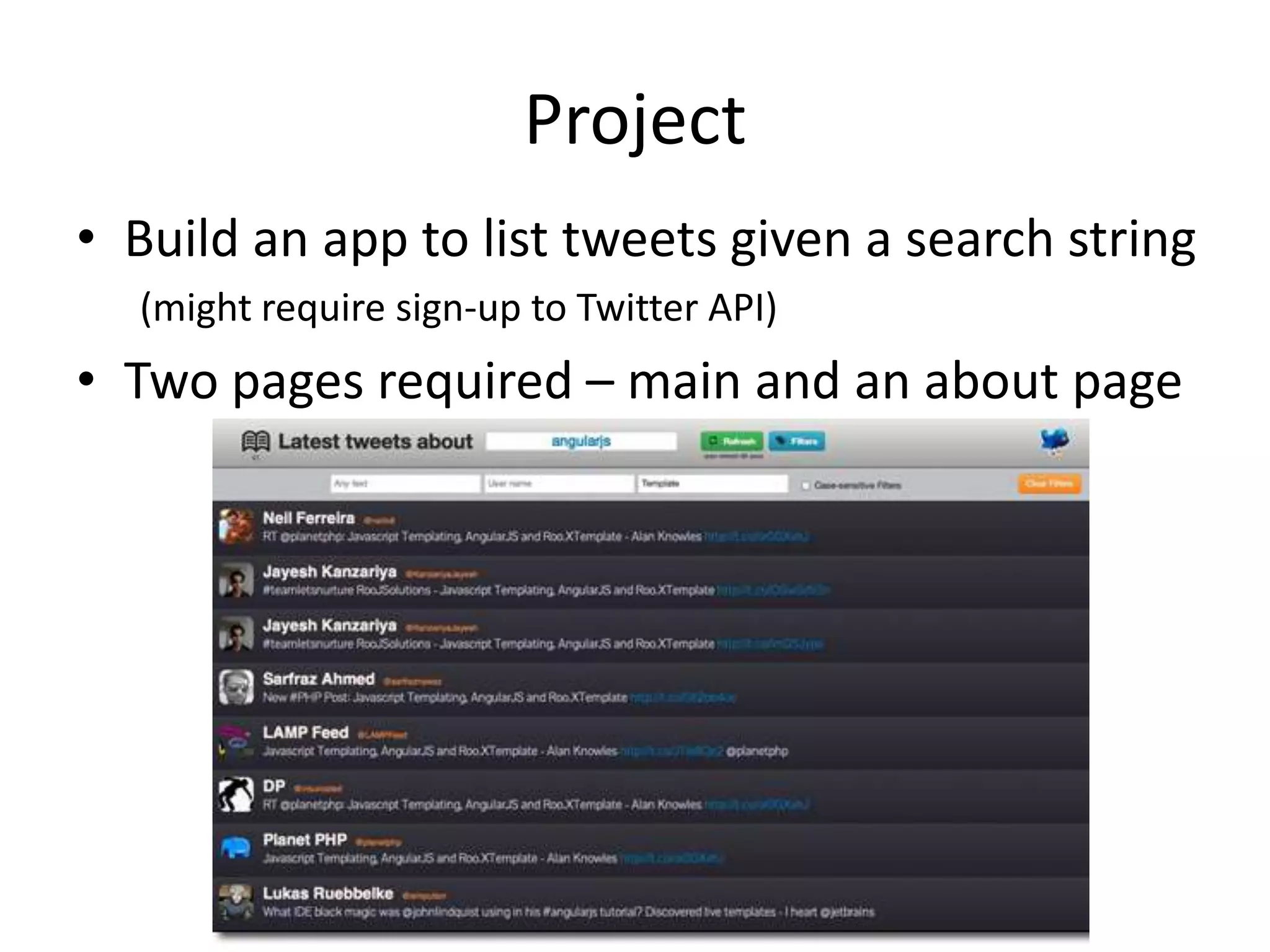Project
• Build an app to list tweets given a search string
(might require sign-up to Twitter API)

• Two pages required – main and an about page

 