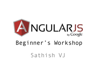 Beginner’s Workshop
Sathish VJ

 
